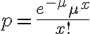 p=\frac{e^{-\mu} \mu^{x}}{x !}