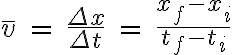 \overline{v}\: =\: \frac{\Delta x}{\Delta t}\: =\: \frac{x_{f}-x_{i}}{t_{f}-t_{i}}