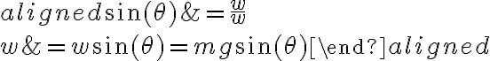 \begin{aligned}\sin (\theta) &=\frac{w_{\|}}{w} \\w_{\|} &=w \sin (\theta)=m g \sin (\theta)\end{aligned}