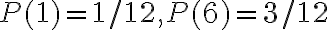 P(1)=1 / 12, P(6)=3 / 12