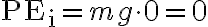 \mathrm{PE}_{\mathrm{i}}=m g \cdot 0=0