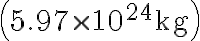 \left(5.97 \times 10^{24} \mathrm{~kg}\right)