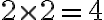 2 \times 2=4