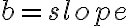  b = slope 