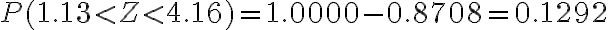  \begin{align*} P(1.13 < Z < 4.16) = 1.0000-0.8708 = 0.1292 \end{align*} 