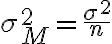 \sigma_{M}^{2}=\frac{\sigma^{2}}{n}