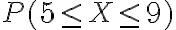 P(5 \leq X \leq 9)