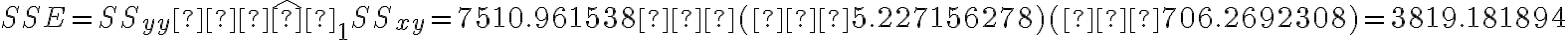 SSE=SS_{yy}− \hat β_1 SS_{xy}=7510.961538−(−5.227156278)(−706.2692308)=3819.181894
