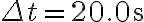 \Delta t=20.0 \mathrm{~s}