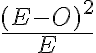 \frac{(E-O)^{2}}{E}