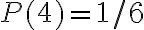 P(4)=1 / 6