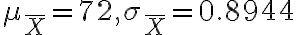 \mu_{\bar{X}}=72, \sigma_{\bar{X}}=0.8944