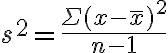 s^{2}=\frac{\Sigma(x-\bar{x})^{2}}{n-1}
