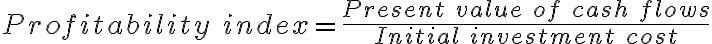 Profitability\ index = \frac{Present\ value\ of\ cash\ flows}{Initial\ investment\ cost}