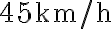 45 \mathrm{~km} / \mathrm{h}