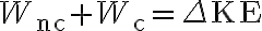  W_{\mathrm{nc}}+W_{\mathrm{c}}=\Delta \mathrm{KE}