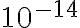 10^{-14}
