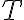  T 