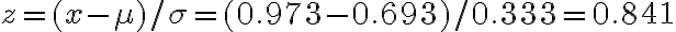 z=(x-\mu) / \sigma=(0.973-0.693) / 0.333=0.841