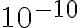 10^{-10}