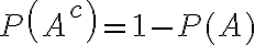 P\left(A^{c}\right)=1-P(A)