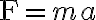 \mathrm{F}=m a