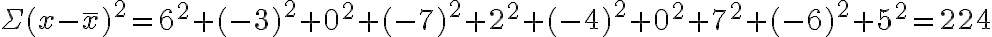 \Sigma(x-\bar{x})^{2}=6^{2}+(-3)^{2}+0^{2}+(-7)^{2}+2^{2}+(-4)^{2}+0^{2}+7^{2}+(-6)^{2}+5^{2}=224