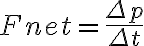  F_\mathrm{net} = \frac{\Delta p}{\Delta t} 