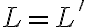  L=L' 