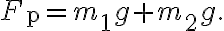 F_{\mathrm{p}}=m_{1} g+m_{2} g.