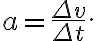 a=\frac{\Delta v}{\Delta t}.
