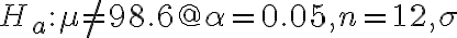 H_{a}: \mu \neq 98.6 @ \alpha=0.05, n=12, \sigma