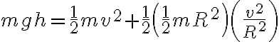 m g h=\frac{1}{2} m v^{2}+\frac{1}{2}\left(\frac{1}{2} m R^{2}\right)\left(\frac{v^{2}}{R^{2}}\right) 