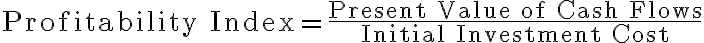 \text{Profitability Index} = \dfrac{\text{Present Value of Cash Flows}}{\text{Initial Investment Cost}}