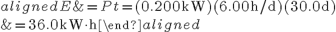 \begin{aligned} E &=P t=(0.200 \mathrm{~kW})(6.00 \mathrm{~h} / \mathrm{d})(30.0 \mathrm{~d}) \\ &=36.0 \mathrm{~kW} \cdot \mathrm{h} \end{aligned} 