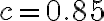 c=0.85
