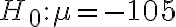 H_{0}: \mu=-105