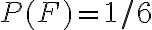 P(F)=1 / 6