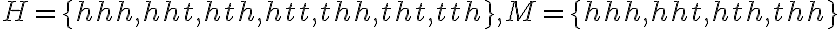 H=\{h h h, h h t, h t h, h t t, t h h, t h t, t t h\}, M=\{h h h, h h t, h t h, t h h\}
