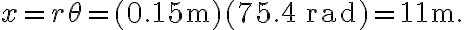 x=r \theta=(0.15 \mathrm{~m})(75.4 \, \mathrm{rad})=11 \mathrm{~m}.