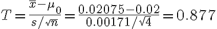 T=\frac{\bar{x}-\mu_{0}}{s / \sqrt{n}}=\frac{0.02075-0.02}{0.00171 / \sqrt{4}}=0.877