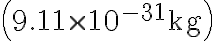 \left(9.11 \times 10^{-31} \mathrm{~kg}\right)