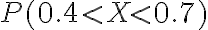P(0.4 < X < 0.7)
