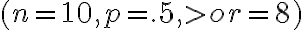 (n = 10, p = .5, > or = 8)