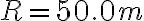 R=50.0 m