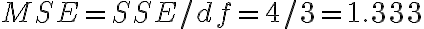 MSE = SSE/df = 4/3 = 1.333