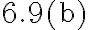 6.9(\mathrm{~b})