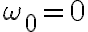 \omega_{0}=0