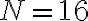 N=16