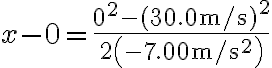 x-0=\frac{0^{2}-(30.0 \mathrm{~m} / \mathrm{s})^{2}}{2\left(-7.00 \mathrm{~m} / \mathrm{s}^{2}\right)}